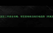 北京海淀区二手房全攻略学区房地铁沿线价格趋势附真实房源