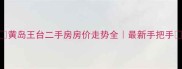 黄岛王台二手房房价走势全最新手把手