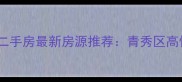 南宁医科大附近二手房最新房源推荐青秀区高性价比学区房全