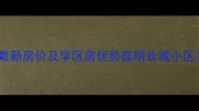 昆明长城小区二手房最新房价及学区房优势昆明长城小区二手房市场深度调研