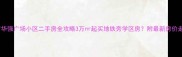 芜湖市华强广场小区二手房全攻略3万起买地铁旁学区房附最新房价走势