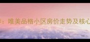 沈阳优质二手房推荐唯美品格小区房价走势及核心优势最新数据