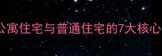 最新二手房市场中公寓住宅与普通住宅的7大核心区别及购房避坑指南