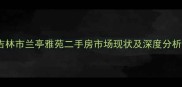 吉林市兰亭雅苑二手房市场现状及深度分析