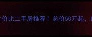 江阴峭岐高性价比二手房推荐总价50万起自住投资指南