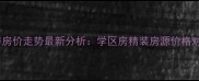 济南紫明山庄二手房房价走势最新分析学区房精装房源价格对比附购房攻略