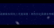 成都紫东阳光二手房深度高性价比房源全攻略