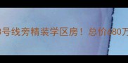 西溪路538号二手房深度地铁3号线旁精装学区房总价680万带花园附周边配套全攻略