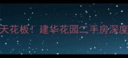 北京学区别墅天花板建华花园二手房深度附购房攻略