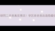 北京豆瓣胡同二手房真实情况学区房老房改造隐藏优缺点全