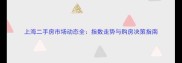 上海二手房市场动态全指数走势与购房决策指南