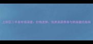 上街区二手房市场深度价格走势优质房源推荐与购房避坑指南