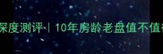 阜新金剑小区二手房深度测评10年房龄老盘值不值得买附真实购房攻略