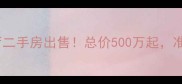 安庆安粮里社区一室一厅二手房出售总价500万起准现房学区房低总价攻略